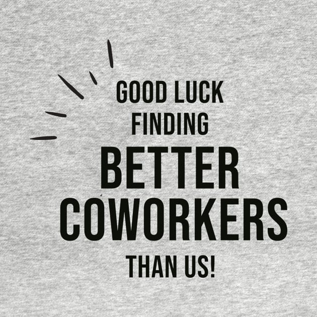 Good Luck Finding Better Coworkers Than Us by AorryPixThings